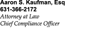 Aaron S. Kaufman, Esq 631 366 2172 Attorney at Law Chief Compliance Officer